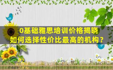 0基础雅思培训价格揭晓 如何选择性价比最高的机构？